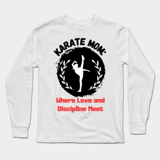 Karate Mom: Where Love and Discipline Meet Long Sleeve T-Shirt